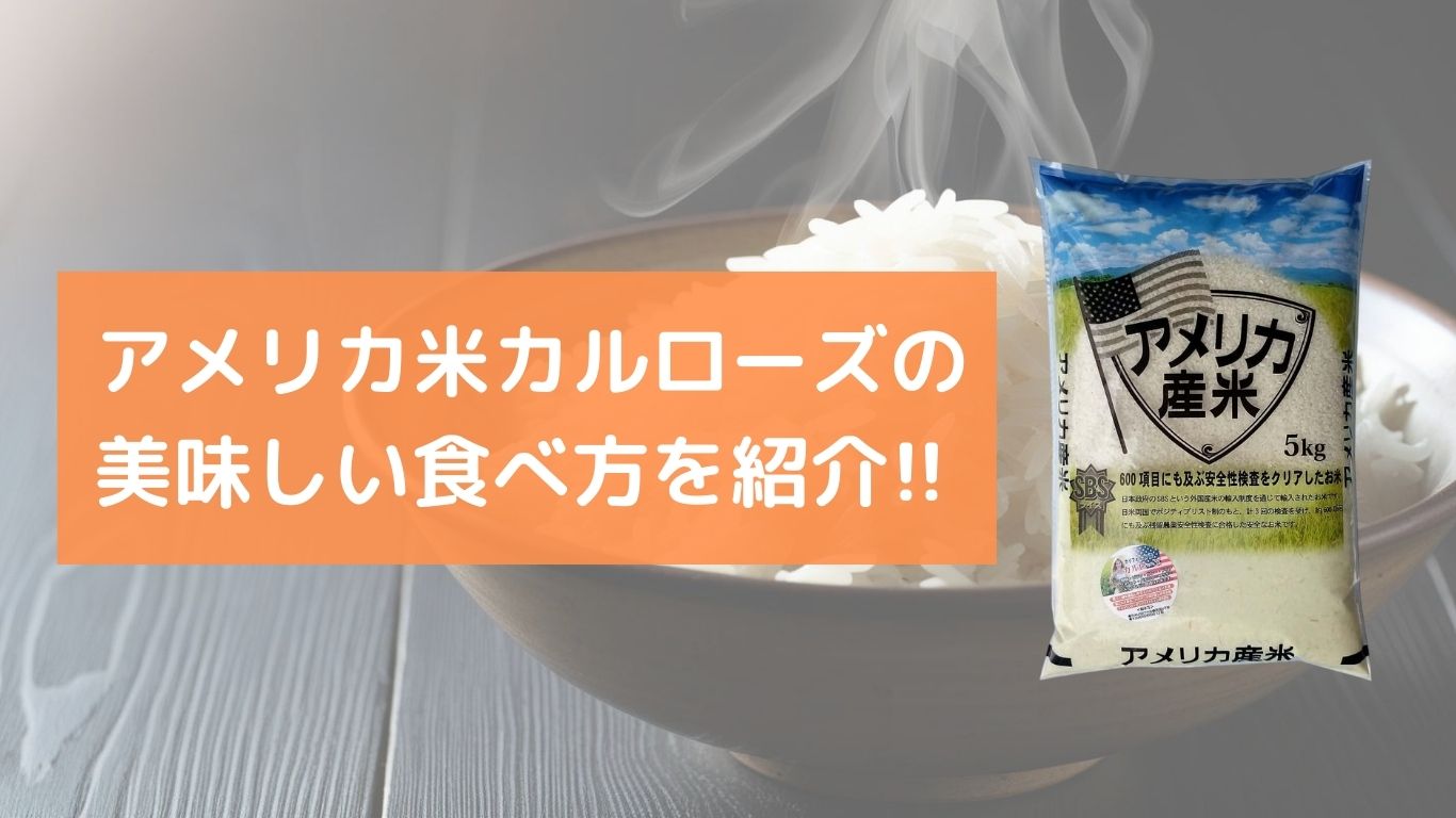 【アメリカ米のカルローズがまずい、おいしくないと感じる人向け】美味しい食べ方をご紹介！